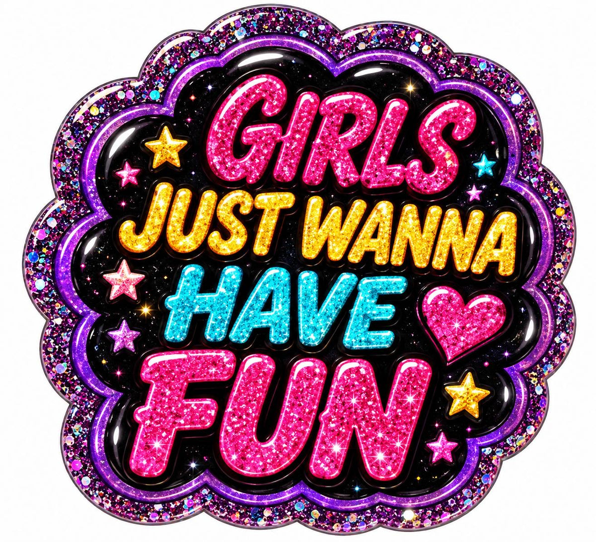 Girls Just Wanna Have Fun acrylic flatback with sparkling pink, turquoise and yellow lettering, colorful stars, a pink heart and purple glitter-style border.