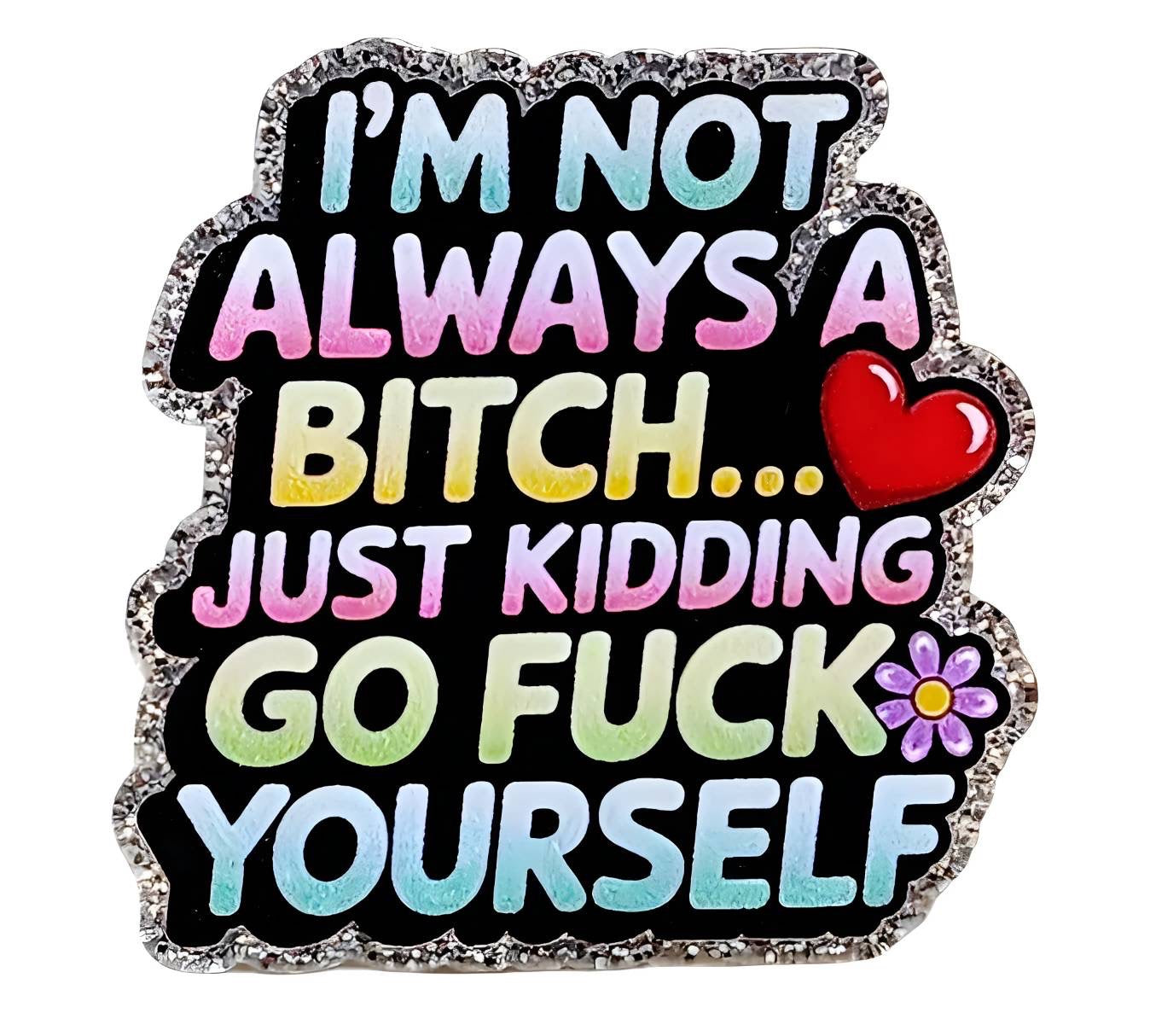 Not always a Bi!@h ~Flatback Acrylics~