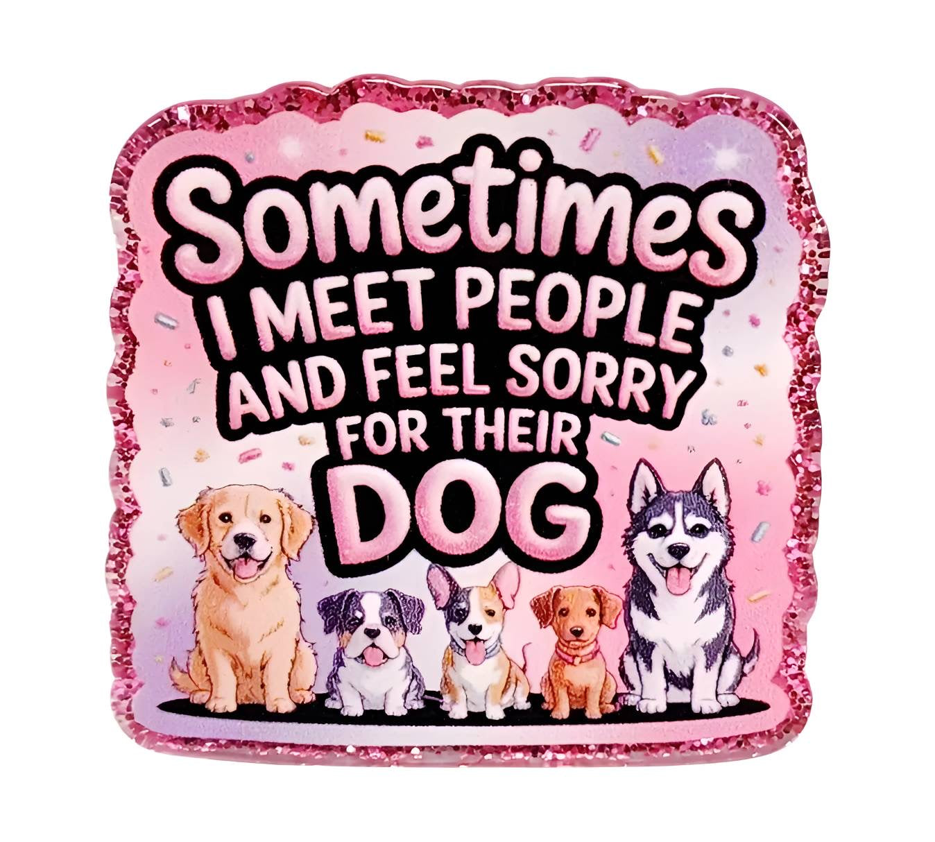 Feel Sorry for Dog ~ Acrylic Flatbacks (Exclusive Bailey's Beads Design)