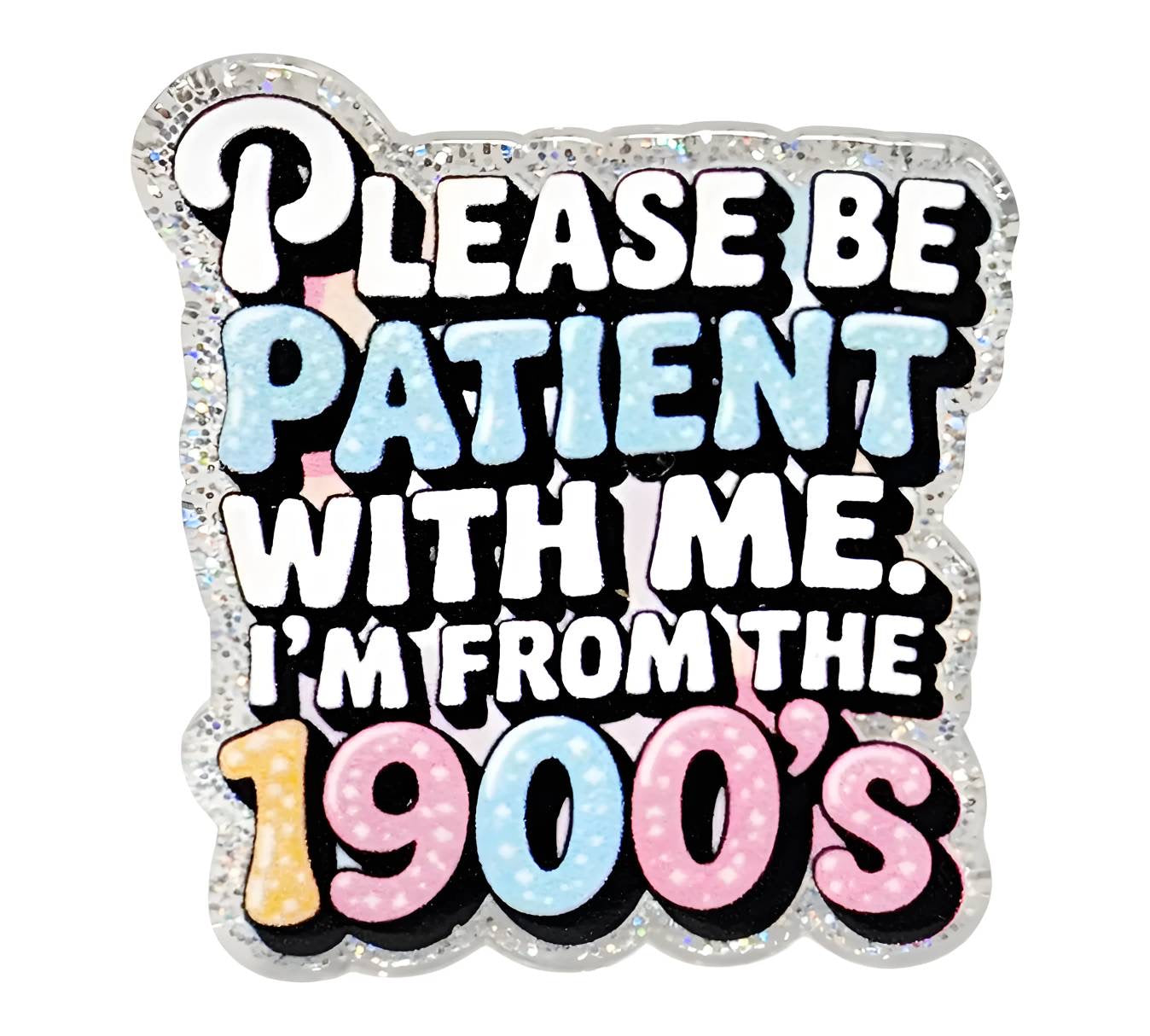 I'm from the 1900's ~ Acrylic Flatbacks (Exclusive Bailey's Beads Design)