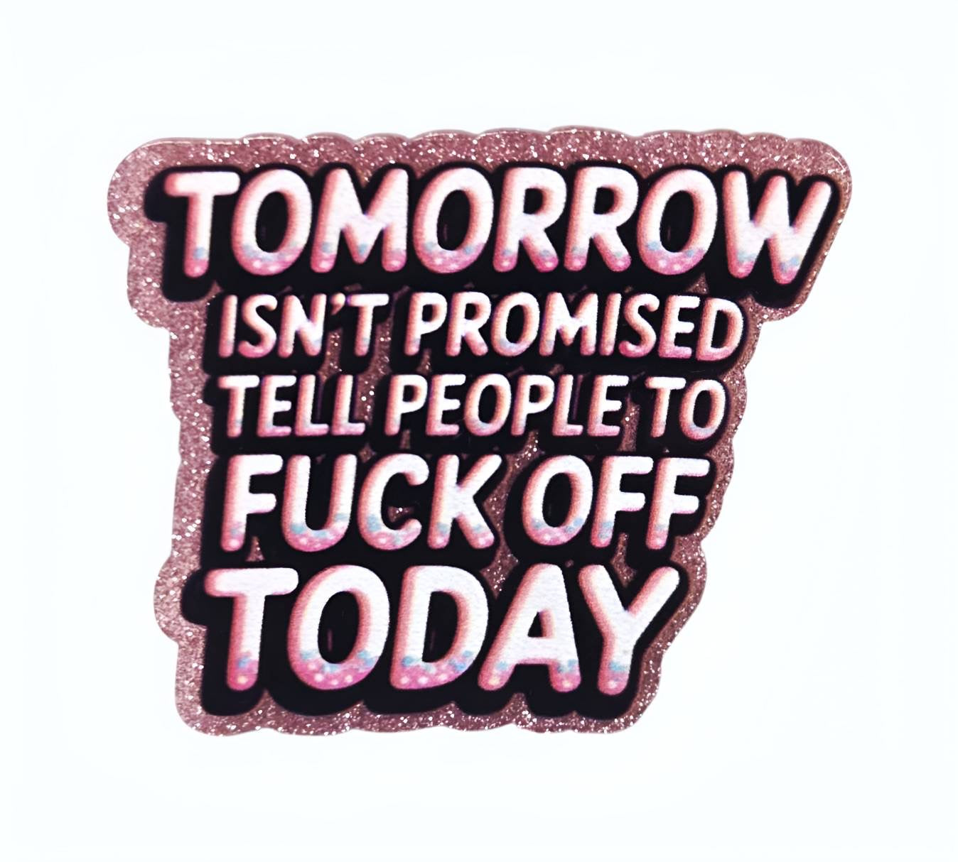 Tomorrow isn’t promised ~Flatback Acrylics~