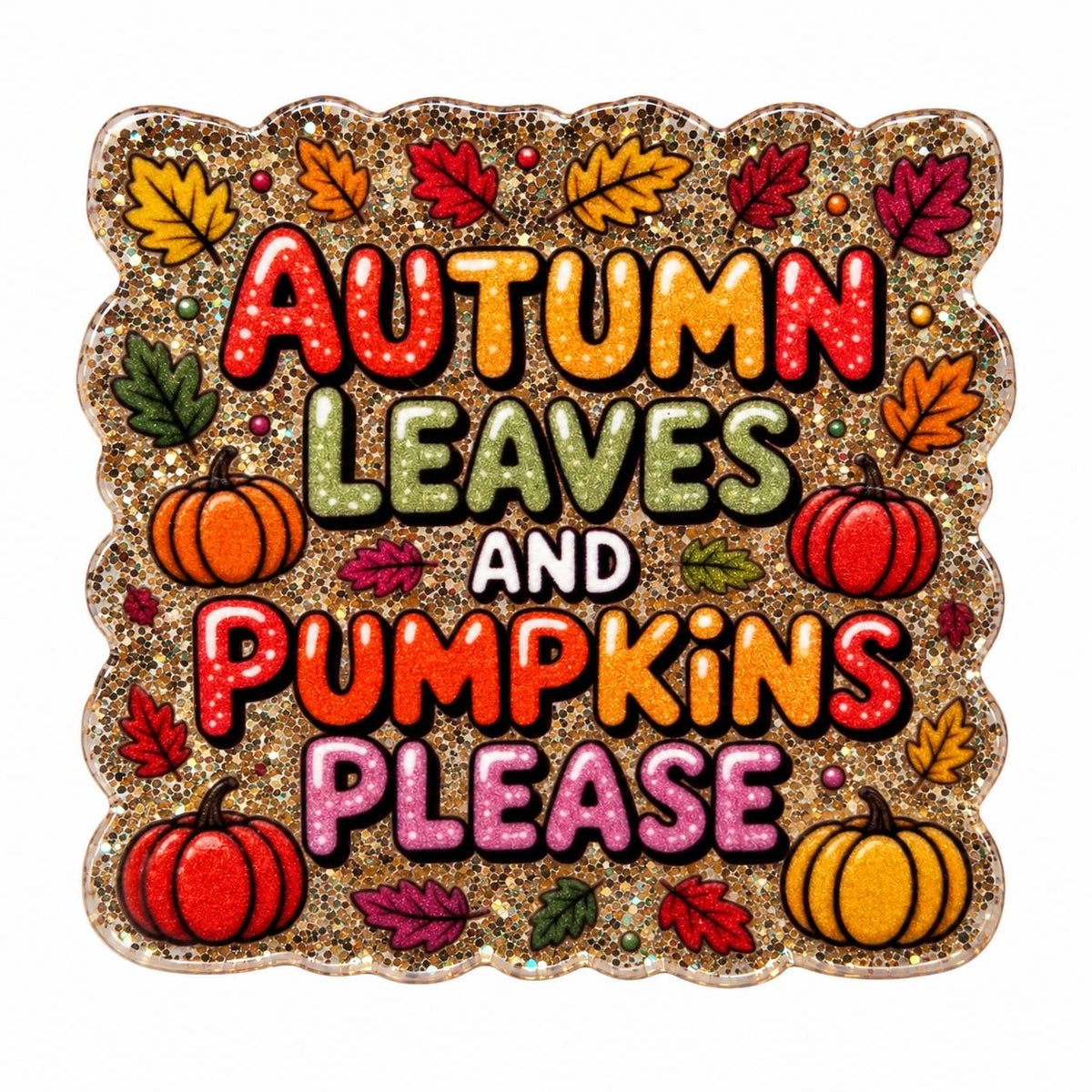 Autumn Leaves and Pumpkins Please acrylic flatback with colorful orange red yellow green and pink lettering, pumpkins, autumn leaves and gold glitter-style background