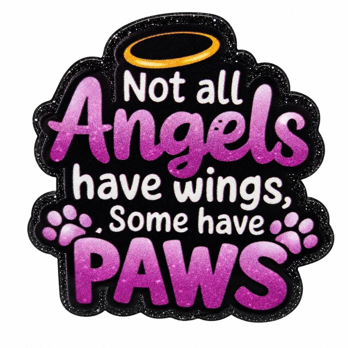 Angels Have Paws acrylic flatback with Not All Angels Have Wings Some Have Paws saying in pink purple and white lettering, paw prints, gold halo and black glitter-style border