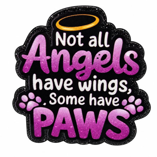 Angels Have Paws acrylic flatback with Not All Angels Have Wings Some Have Paws saying in pink purple and white lettering, paw prints, gold halo and black glitter-style border