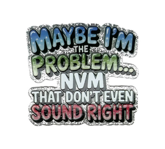 I’m the Problem~Flatback Acrylics~ (Exclusive)