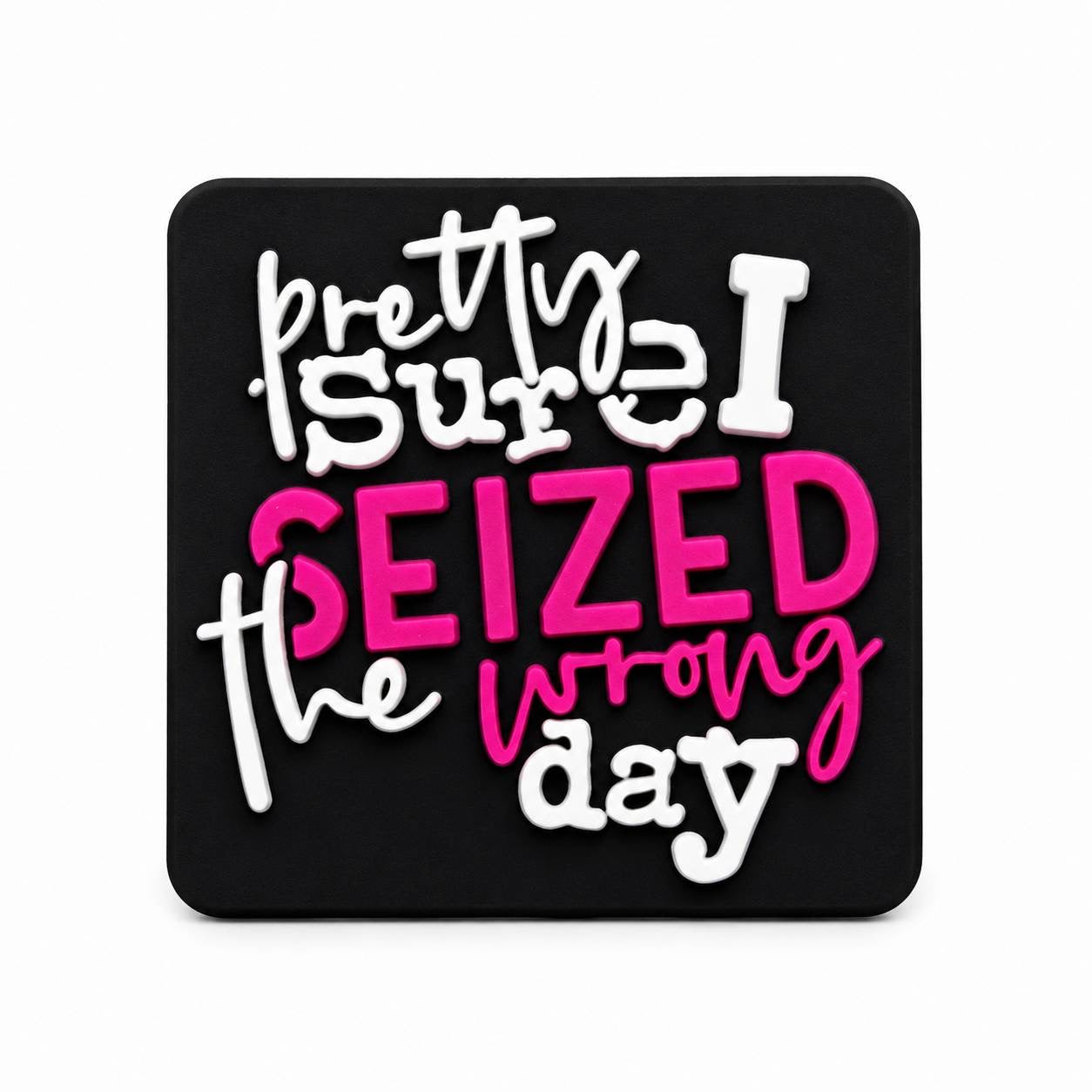 Pretty Sure I Seized the Wrong Day silicone focal bead with pink and white lettering on a black background.