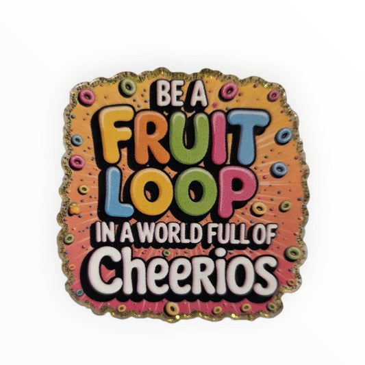 Be a Fruit Loop in a World Full of Cheerios Acrylic Flatback – Bailey's Beads Original Design